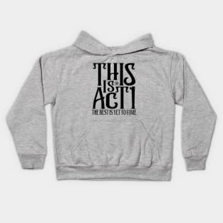 This is Act 1 The Best Is Yet To Come Kids Hoodie